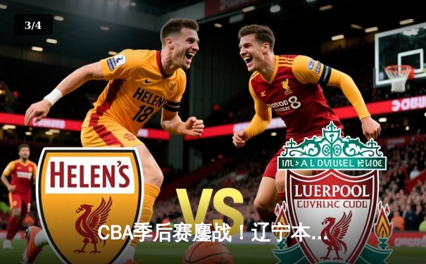 CBA季后赛鏖战！辽宁本钢加时逆转广东宏远，赵继伟砍30+10率队占得先机 - 3