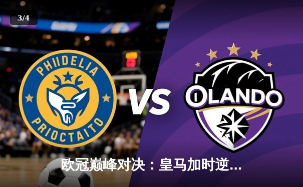 欧冠巅峰对决：皇马加时逆转曼城，本泽马帽子戏法锁定决赛门票 - 3