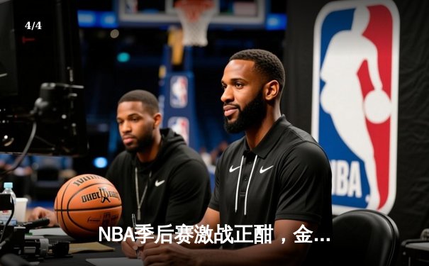 NBA季后赛激战正酣，金州勇士加时险胜波士顿凯尔特人 - 4