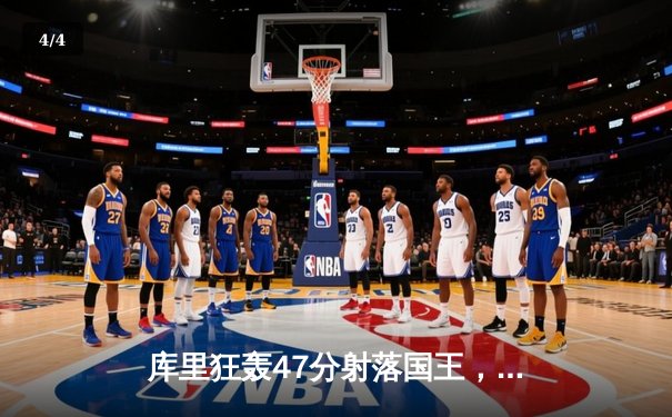 库里狂轰47分射落国王，勇士惊天逆转锁定西部六连胜 - 4