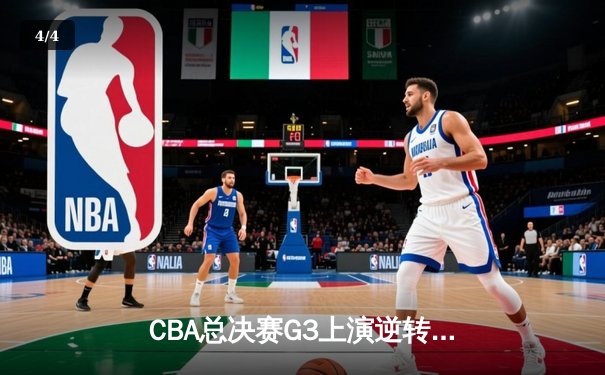 CBA总决赛G3上演逆转奇迹，辽宁本钢加时险胜浙江广厦夺赛点 - 4