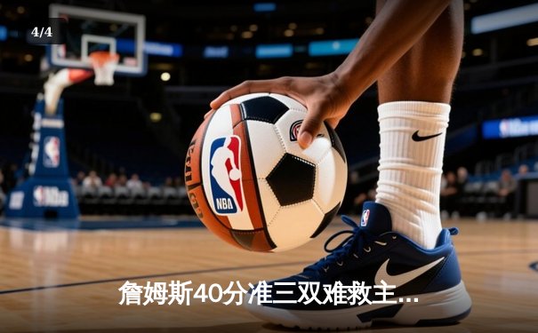 詹姆斯40分准三双难救主，湖人加时憾负掘金，系列赛0-3陷绝境 - 4