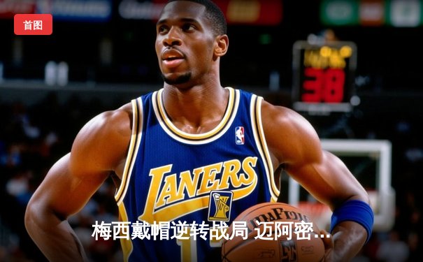 梅西戴帽逆转战局 迈阿密国际4-2力克纽约红牛挺进季后赛