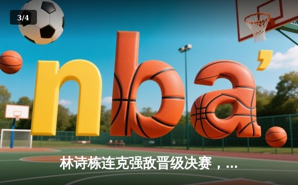 林诗栋连克强敌晋级决赛，WTT沙特大满贯男单上演青春风暴 - 3