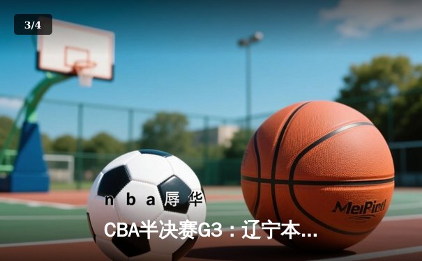 CBA半决赛G3：辽宁本钢加时险胜广东宏远，赵继伟33分导演逆转 - 3