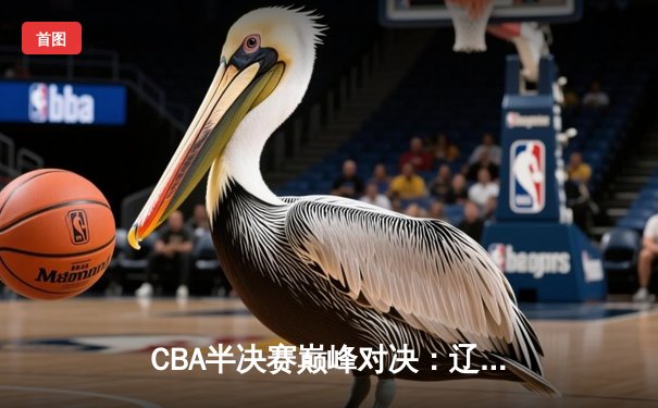 CBA半决赛巅峰对决：辽宁本钢加时险胜广东宏远，赵继伟35分创生涯新高
