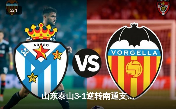 山东泰山3-1逆转南通支云，克雷桑帽子戏法点燃中超之夜 - 2