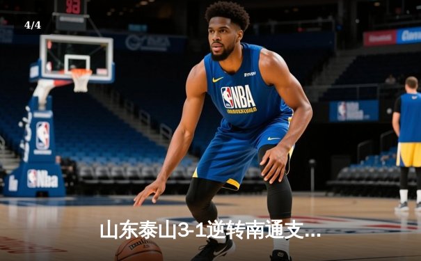 山东泰山3-1逆转南通支云，克雷桑帽子戏法点燃中超之夜 - 4