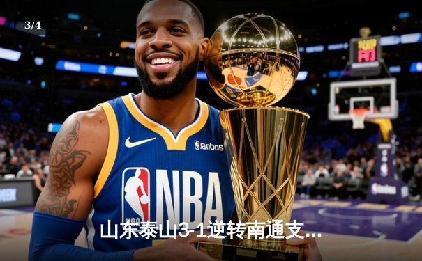 山东泰山3-1逆转南通支云，克雷桑帽子戏法点燃中超之夜 - 3