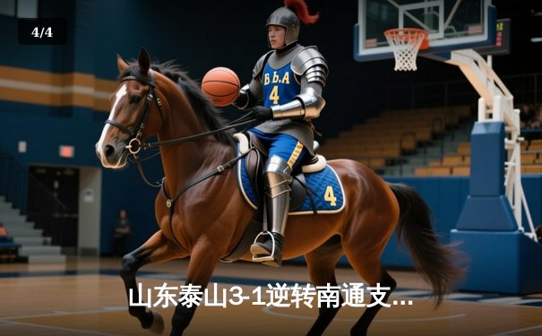 山东泰山3-1逆转南通支云，克雷桑帽子戏法点燃中超之夜 - 4