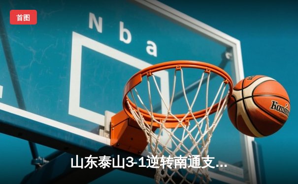 山东泰山3-1逆转南通支云，克雷桑帽子戏法点燃中超之夜