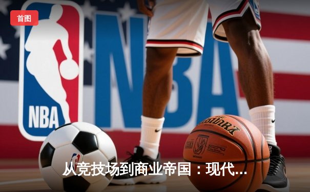从竞技场到商业帝国：现代体育产业的价值重构与未来挑战