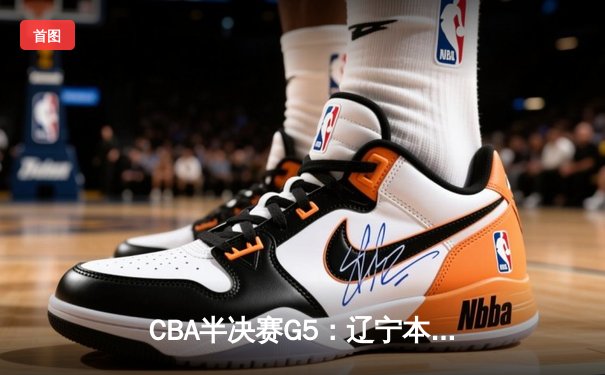 CBA半决赛G5：辽宁本钢加时逆转广东宏远 赵继伟33分率队挺进总决赛