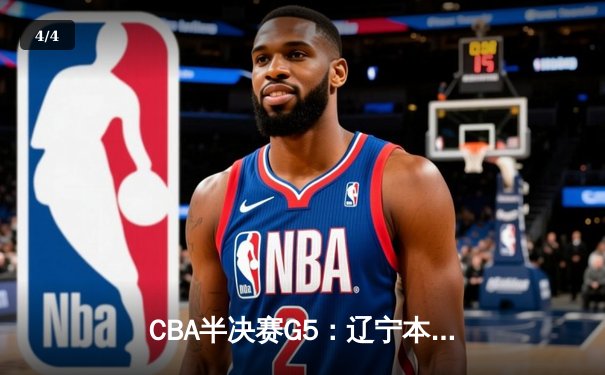 CBA半决赛G5：辽宁本钢加时逆转广东宏远 赵继伟33分率队挺进总决赛 - 4