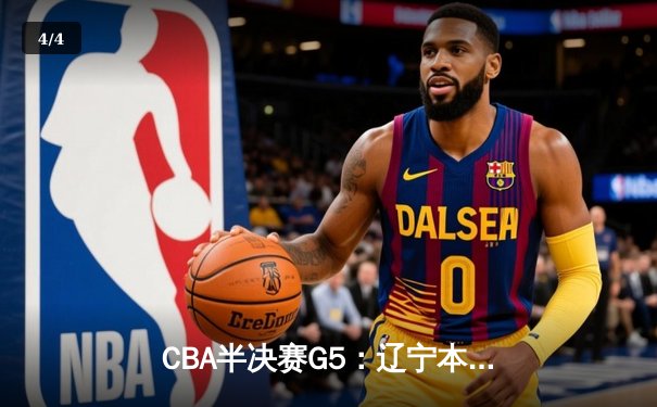 CBA半决赛G5：辽宁本钢加时逆转广东宏远 赵继伟35分创生涯新高 - 4